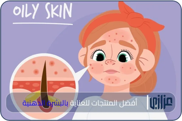 أفضل المنتجات للعناية بالبشرة الدهنية